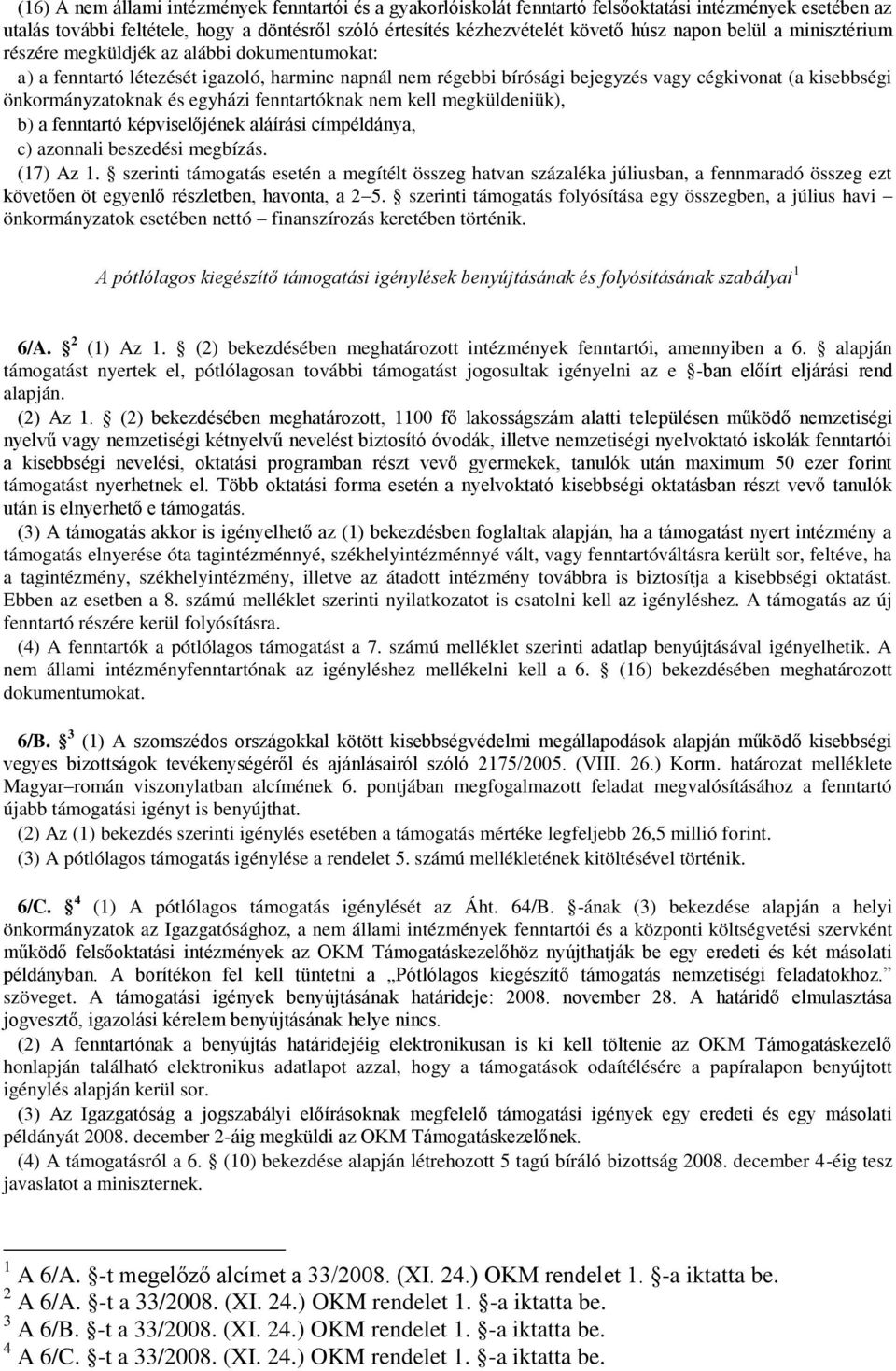 és egyházi fenntartóknak nem kell megküldeniük), b) a fenntartó képviselőjének aláírási címpéldánya, c) azonnali beszedési megbízás. (17) Az 1.