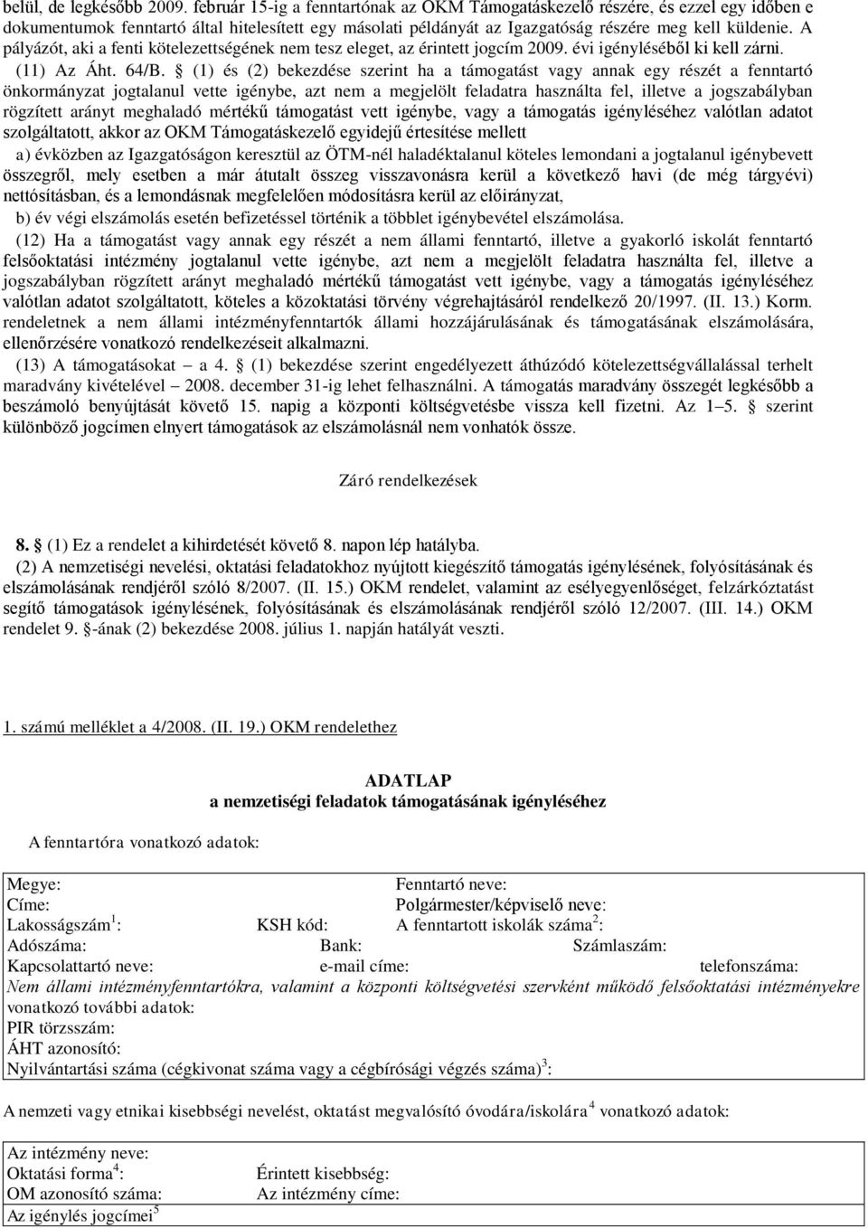 A pályázót, aki a fenti kötelezettségének nem tesz eleget, az érintett jogcím 2009. évi igényléséből ki kell zárni. (11) Az Áht. 64/B.