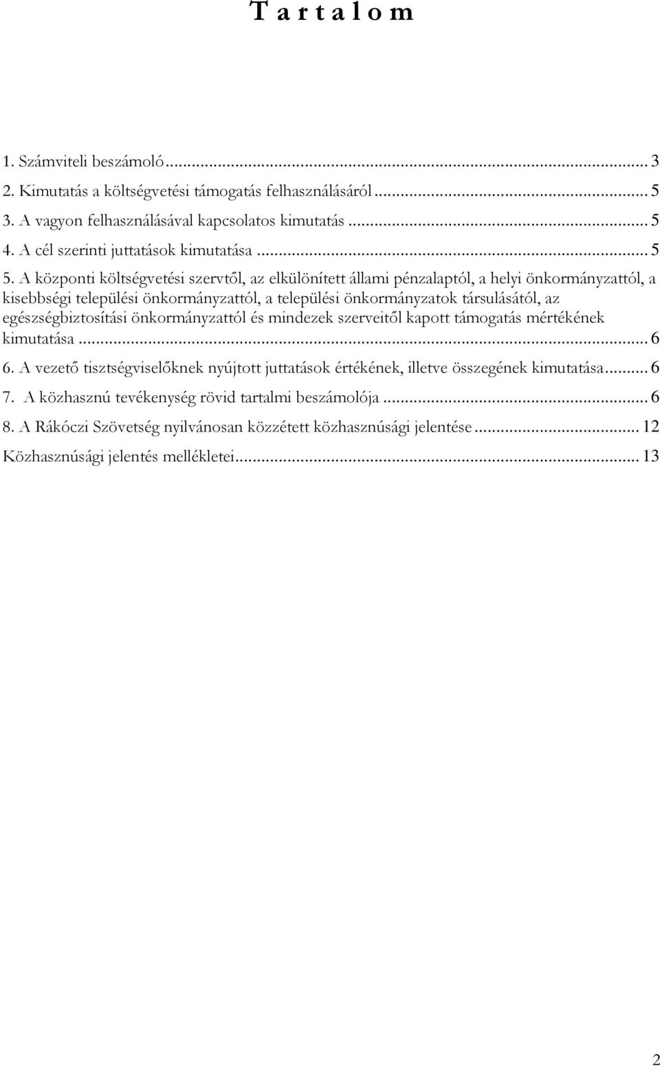 A központi költségvetési szervtől, az elkülönített állami pénzalaptól, a helyi önkormányzattól, a kisebbségi települési önkormányzattól, a települési önkormányzatok társulásától, az