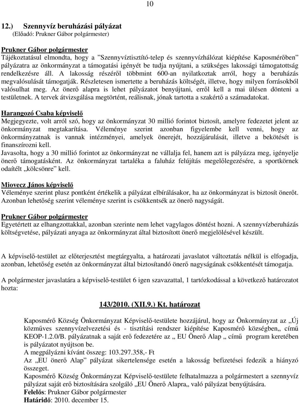 szükséges lakossági támogatottság rendelkezésre áll. A lakosság részéről többmint 600-an nyilatkoztak arról, hogy a beruházás megvalósulását támogatják.