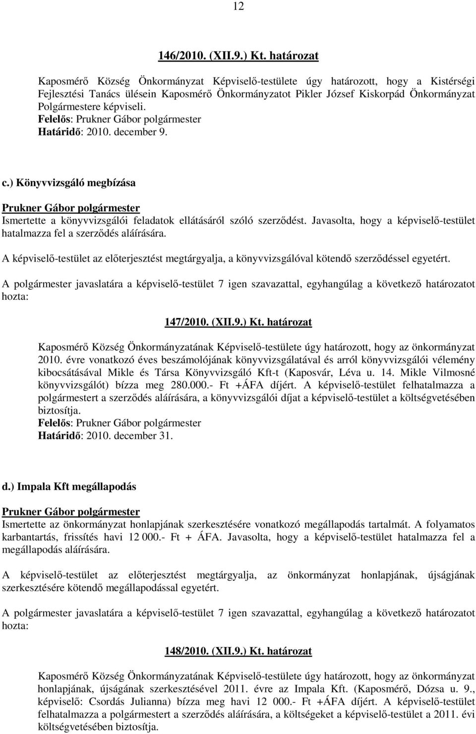 képviseli. Felelős: Határidő: 2010. december 9. c.) Könyvvizsgáló megbízása Ismertette a könyvvizsgálói feladatok ellátásáról szóló szerződést.