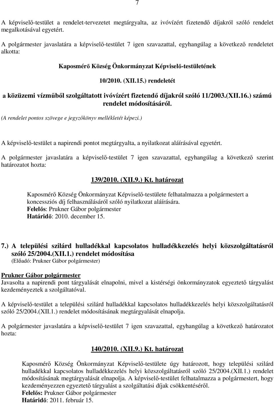 ) rendeletét a közüzemi vízműből szolgáltatott ivóvízért fizetendő díjakról szóló 11/2003.(XII.16.) számú rendelet módosításáról. (A rendelet pontos szövege e jegyzőkönyv mellékletét képezi.