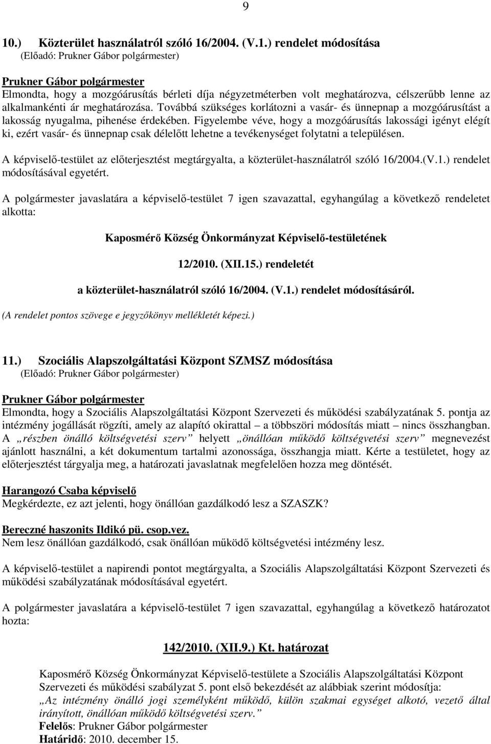 Figyelembe véve, hogy a mozgóárusítás lakossági igényt elégít ki, ezért vasár- és ünnepnap csak délelőtt lehetne a tevékenységet folytatni a településen.