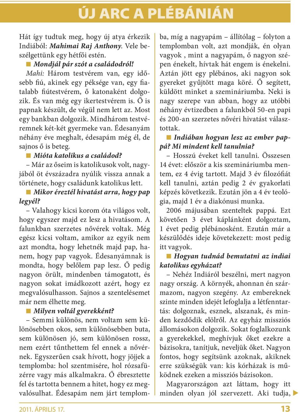 Most egy bankban dolgozik. Mindhárom testvéremnek két-két gyermeke van. Édesanyám néhány éve meghalt, édesapám még él, de sajnos ő is beteg. Mióta katolikus a családod?