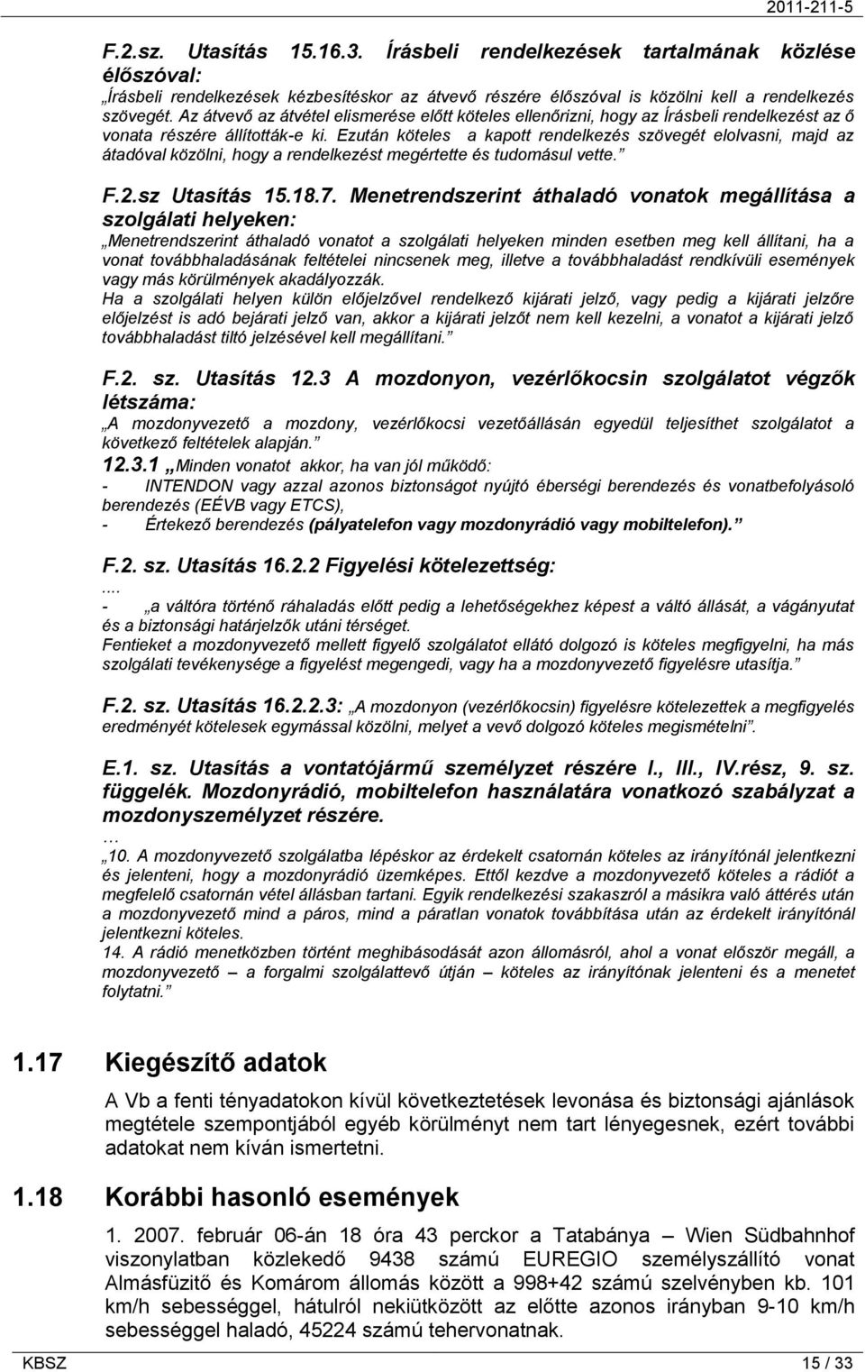 Ezután köteles a kapott rendelkezés szövegét elolvasni, majd az átadóval közölni, hogy a rendelkezést megértette és tudomásul vette. F.2.sz Utasítás 15.18.7.