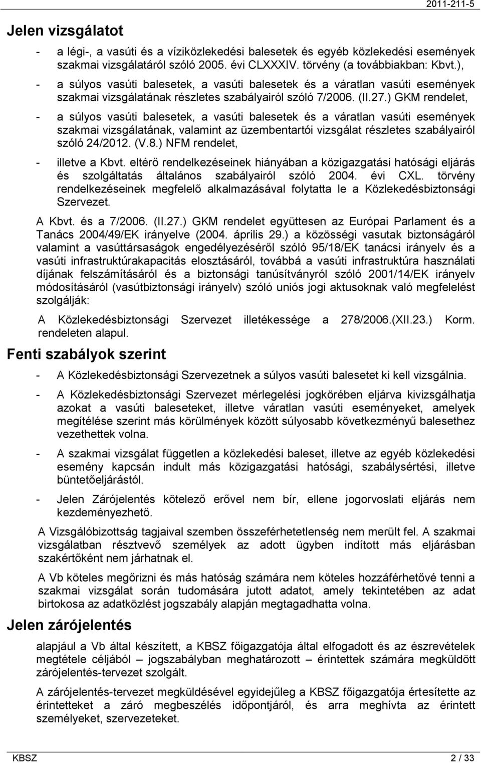 ) GKM rendelet, - a súlyos vasúti balesetek, a vasúti balesetek és a váratlan vasúti események szakmai vizsgálatának, valamint az üzembentartói vizsgálat részletes szabályairól szóló 24/2012. (V.8.