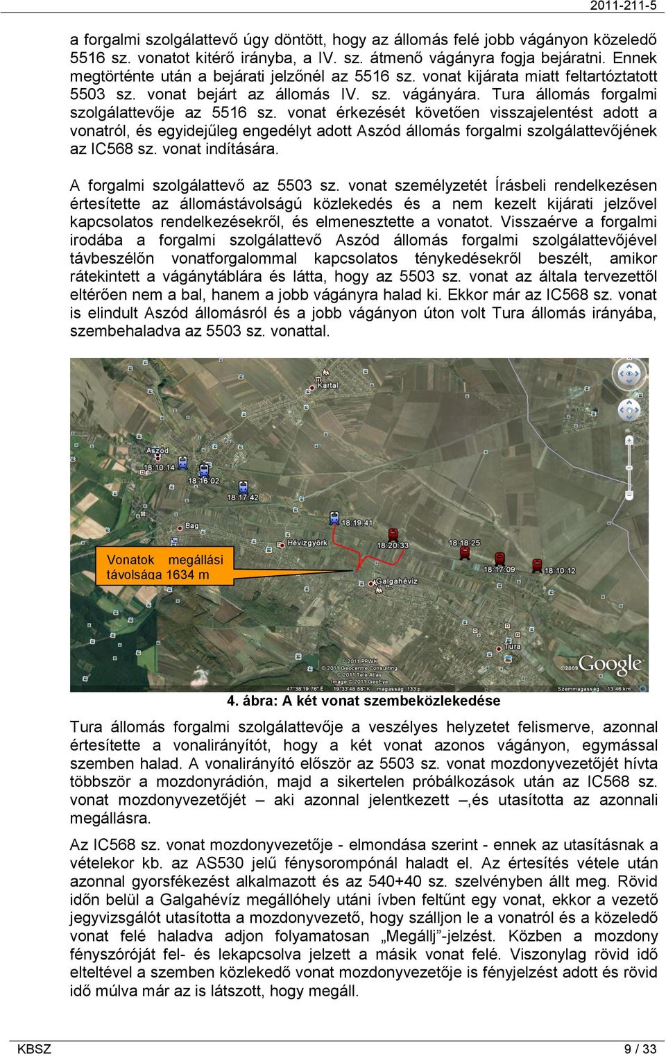 vonat érkezését követően visszajelentést adott a vonatról, és egyidejűleg engedélyt adott Aszód állomás forgalmi szolgálattevőjének az IC568 sz. vonat indítására. A forgalmi szolgálattevő az 5503 sz.