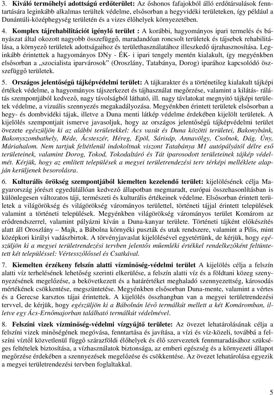 Komplex tájrehabilitációt igénylı terület : A korábbi, hagyományos ipari termelés és bányászat által okozott nagyobb összefüggı, maradandóan roncsolt területek és tájsebek rehabilitálása, a környezı