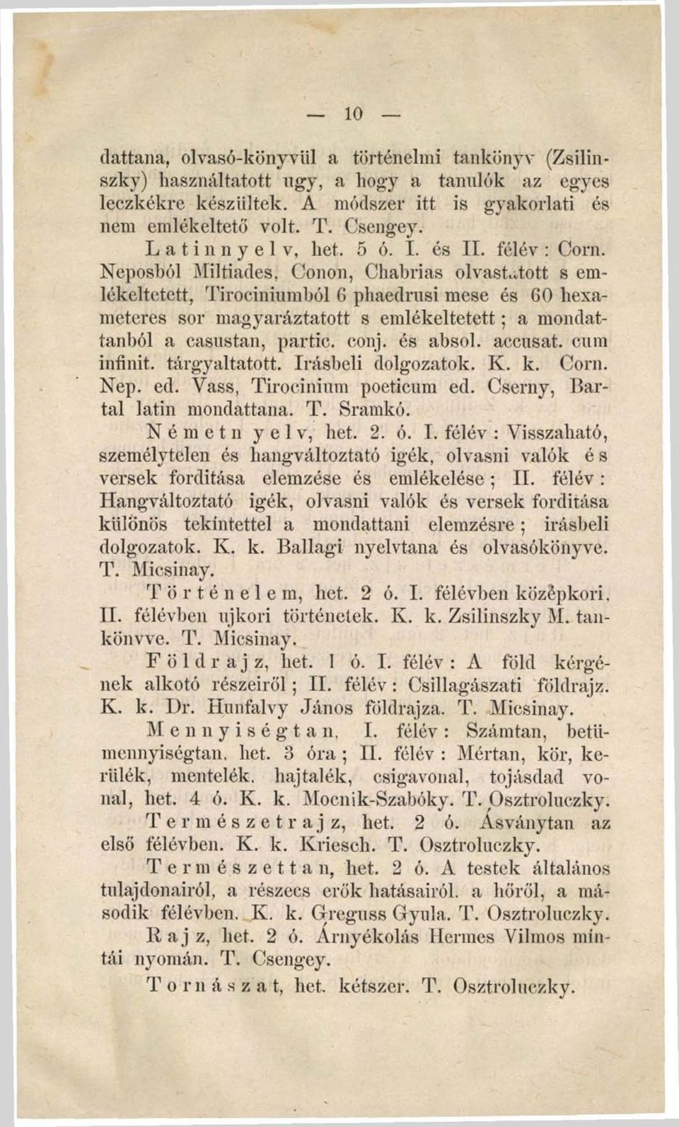 Neposból Miltiades, Conon, Chahrias olvastatott s emlékeltetett, Tirociniumból Gphaedrusi mese és 60 hexameteres sor magyaráztatott s em lékeltetett; a mondattanból a casustan, partié, conj. és absol.