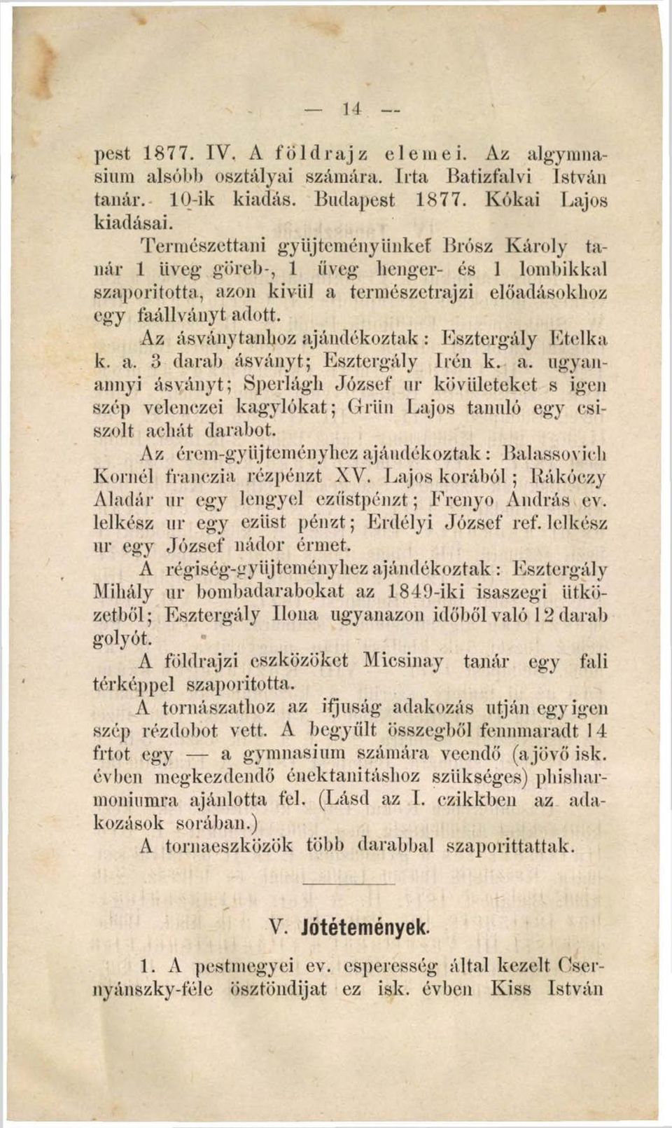 Az ásványtanhoz ajándékoztak : Esztergály Etelka k. a. 3 darab ásványt; Esztergály Irén k. a. ugyanannyi ásványt; Sperlágh József ur kövületeket s igen szép velenezei kagylókat; Grün Lajos tanuló egy csiszolt achát darabot.