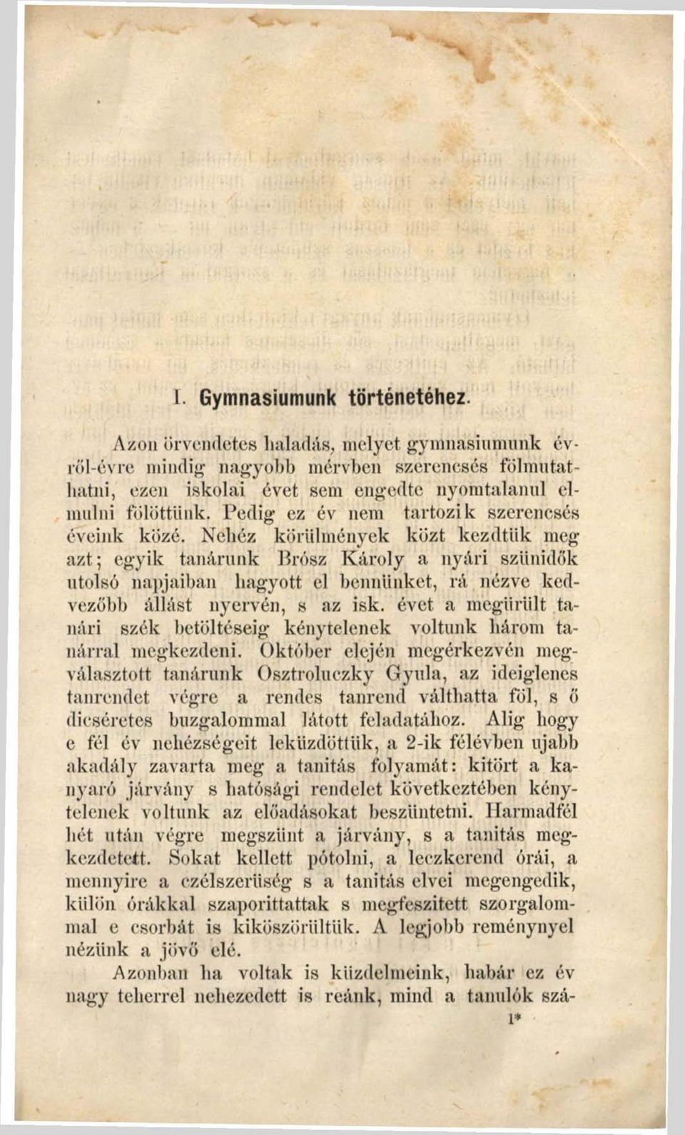 Nebéz körülmények közt kezdtük meg azt; egyik tanárunk Brósz Károly a nyári szünidők utolsó napjaiban hagyott el bennünket, rá nézve kedvezőbb állást nyervén, s az isk.