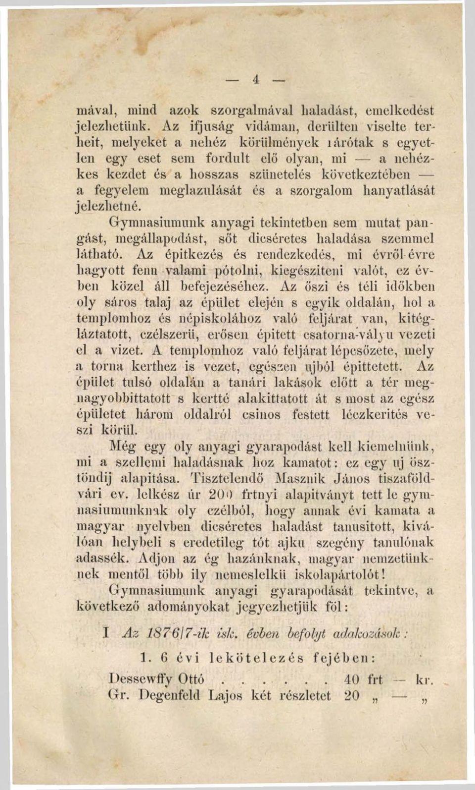 meglazulását és a szorgalom hanyatlását jelezhetné. Gymnasiumunk anyagi tekintetben sem mutat pangást, megállapodást, sőt dicséretes haladása szemmel látható.