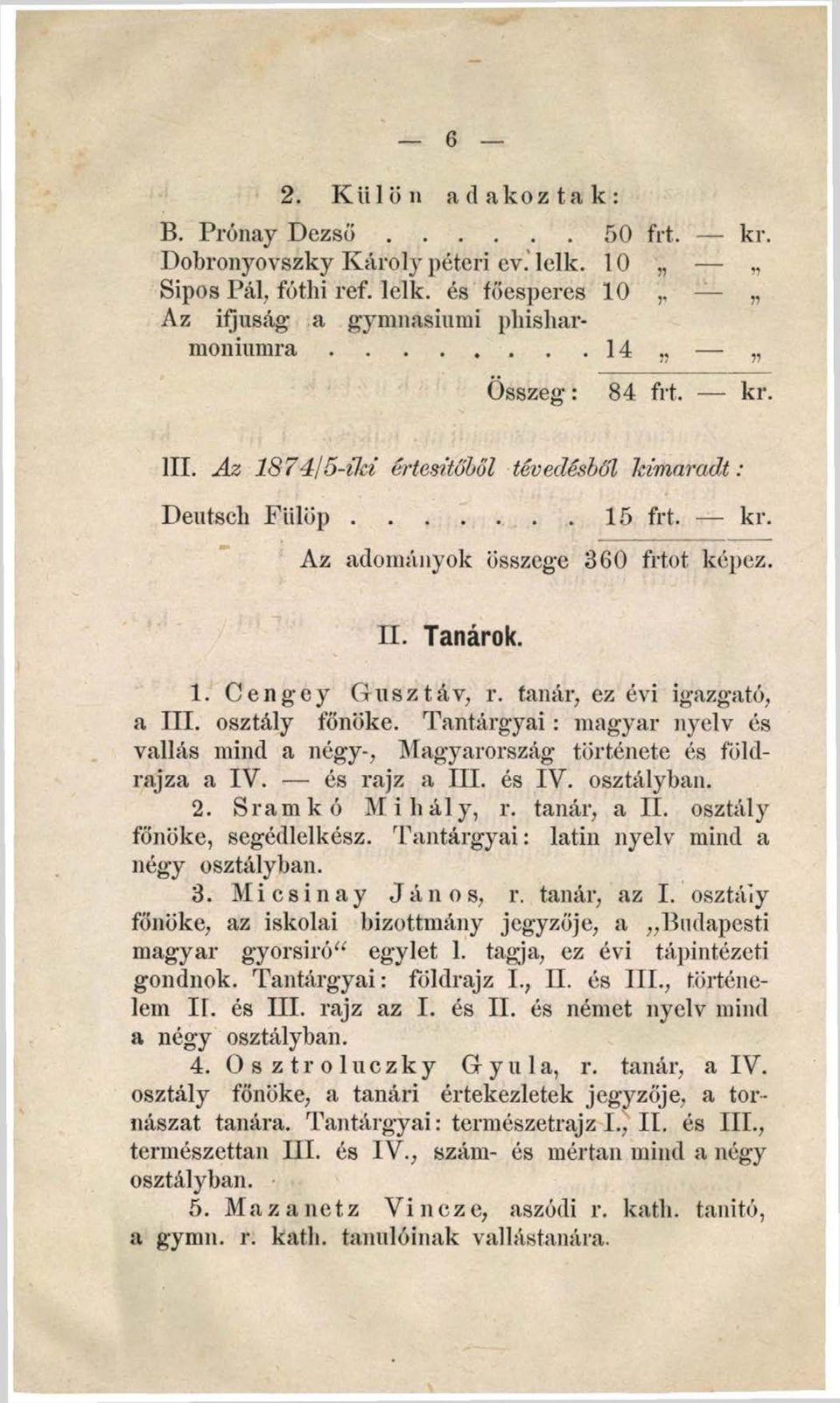 tanár, ez évi igazgató, a III. osztály főnöke. Tantárgyai: magyar nyelv és vallás mind a négy-, Magyarország története és földrajza a IV. és rajz a III. és IV. osztályban. 2. Sramkó Mihály, r.