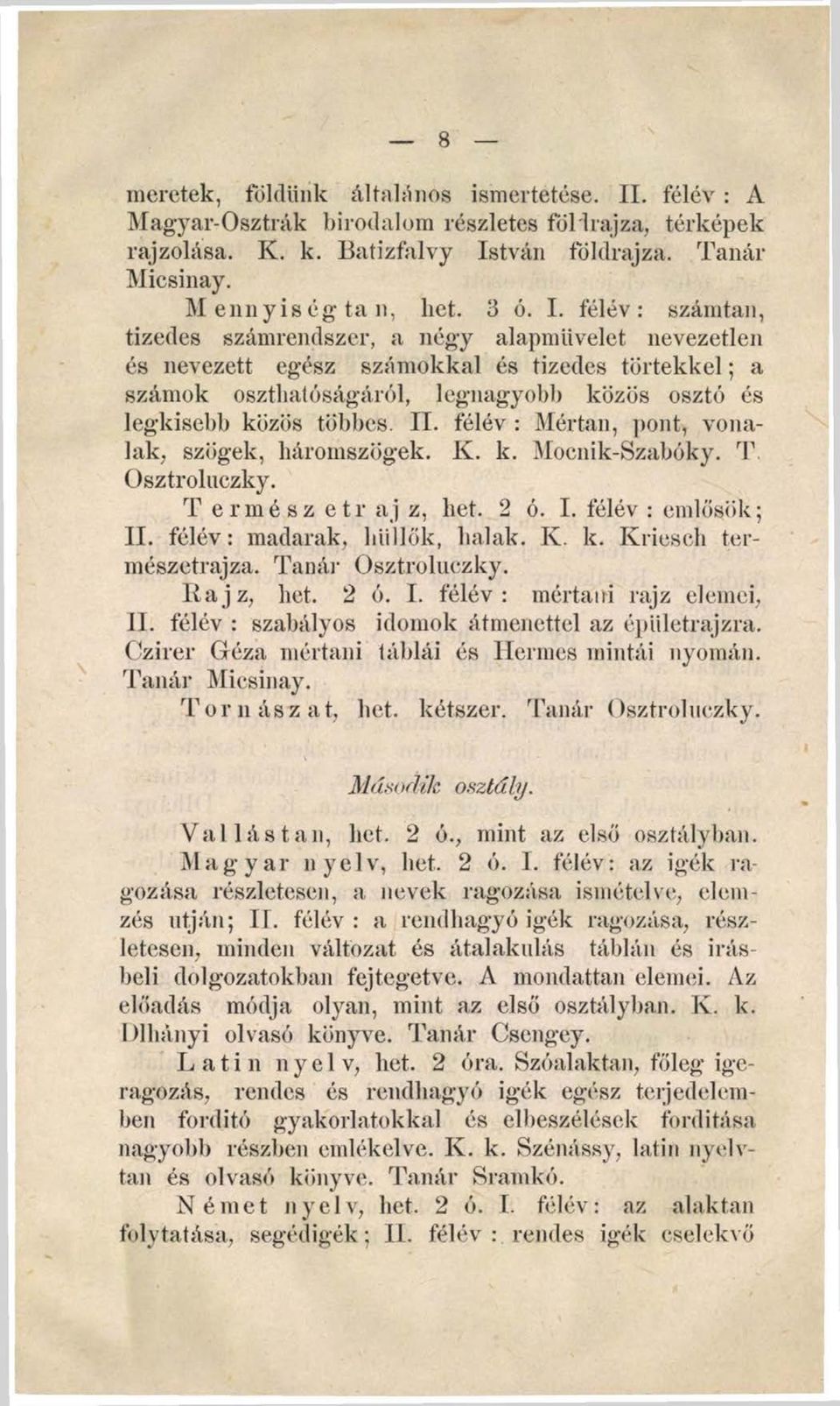 félév : Mértan, pont, vonalak, szögek, háromszögek. K. k. Mocnik-Szabóky. T Osztroluczky. T ermész etr aj z, liet. 2 ó. I. félév : emlősök; II. félév: madarak, hüllők, halak. K. k. Kriesch természetrajza.