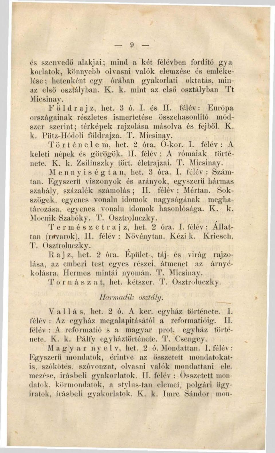 Történelem, bet. 2 óra. Ó-kor. I. félév: A keleti népek és görögök. II. félév : A rómaiak története. K. k. Zsilinszky tört. életrajzai. T. Micsinay. M en n yiségi a n, bet. 3 óra. I. félév : Számtan.