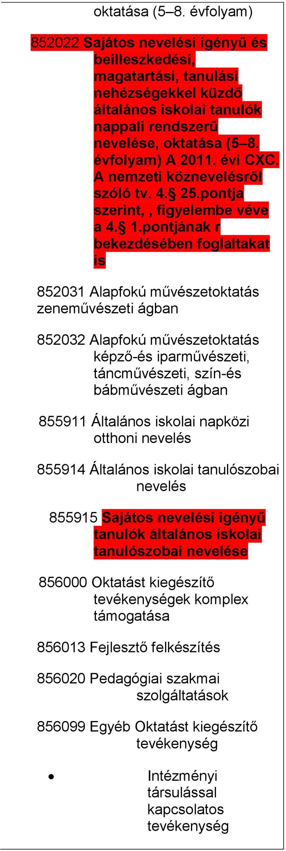 pontjának r bekezdésében foglaltakat is 852031 Alapfokú művészetoktatás zeneművészeti ágban 852032 Alapfokú művészetoktatás képző-és iparművészeti, táncművészeti, szín-és bábművészeti ágban 855911