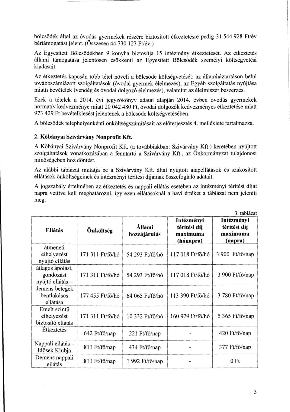 Az étkeztetés kapcsán több tétel növeli a bölcsőde költségvetését: az államháztartáson belül továbbszámlázott szolgáltatások ( óvodai gyermek élelmezés), az Egyéb szolgáltatás nyújtása miatti