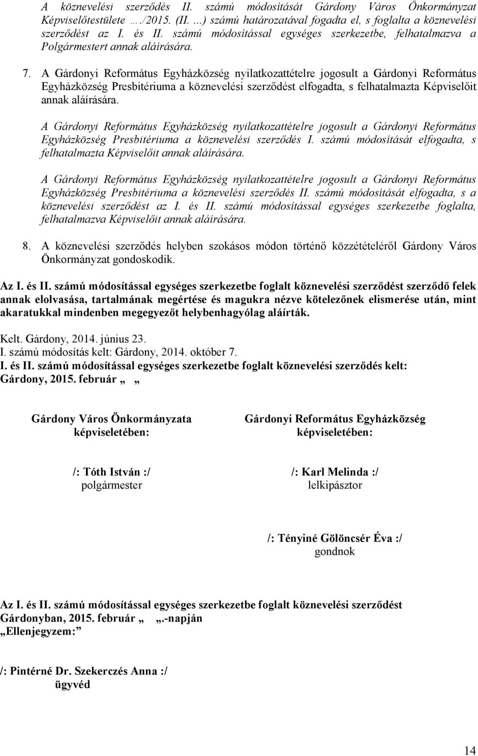 A Gárdonyi Református Egyházközség nyilatkozattételre jogosult a Gárdonyi Református Egyházközség Presbitériuma a köznevelési szerzıdést elfogadta, s felhatalmazta Képviselıit annak aláírására.