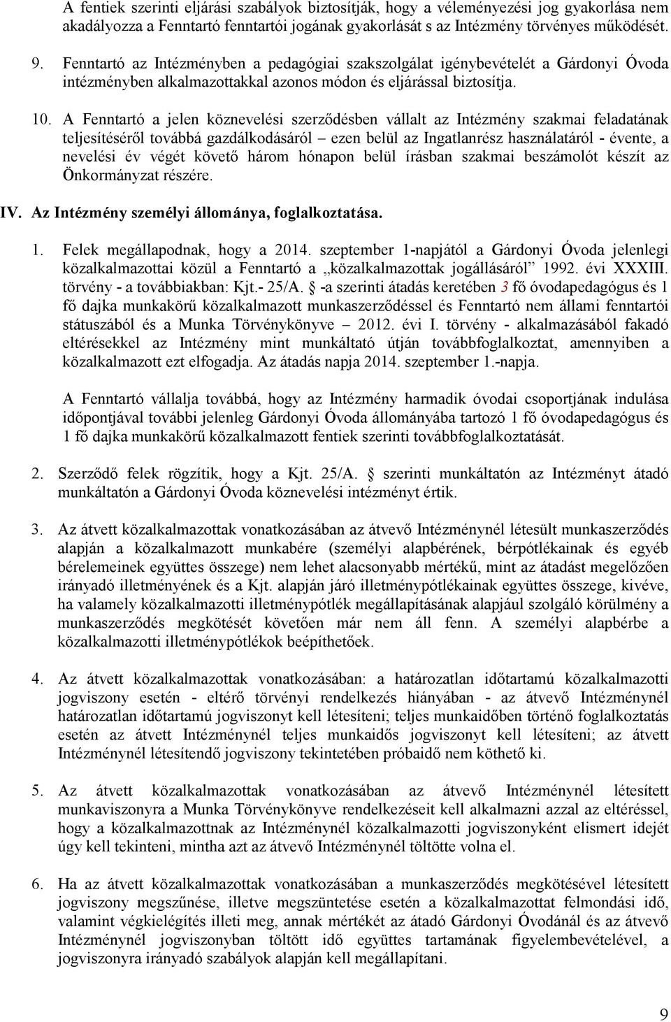 A Fenntartó a jelen köznevelési szerzıdésben vállalt az Intézmény szakmai feladatának teljesítésérıl továbbá gazdálkodásáról ezen belül az Ingatlanrész használatáról - évente, a nevelési év végét