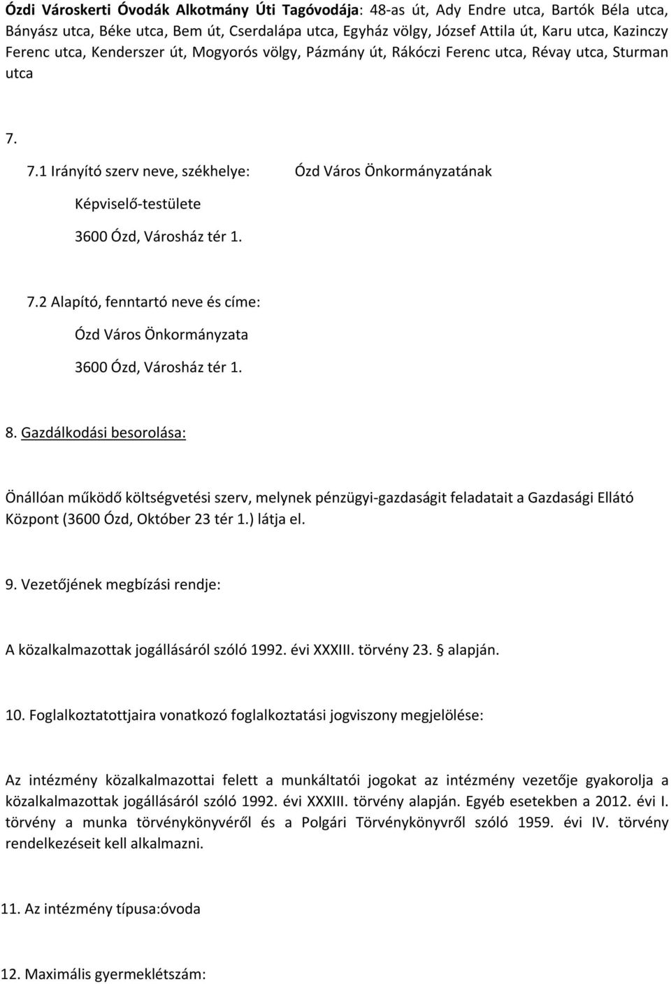 7.1 Irányító szerv neve, székhelye: Ózd Város Önkormányzatának Képviselő-testülete 3600 Ózd, Városház tér 1. 7.2 Alapító, fenntartó neve és címe: Ózd Város Önkormányzata 3600 Ózd, Városház tér 1. 8.