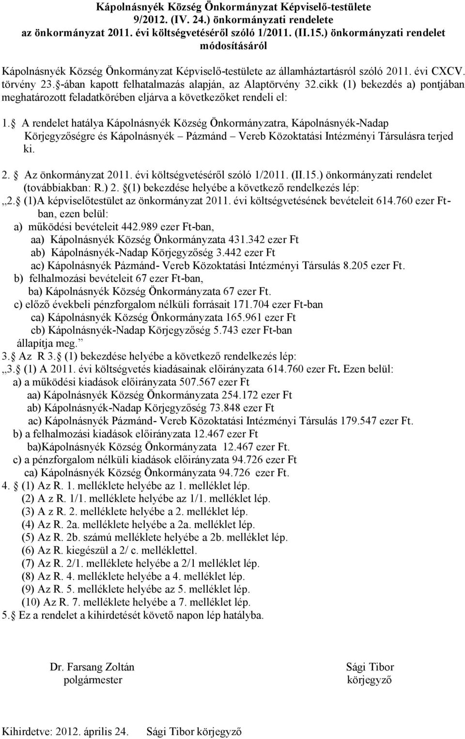 -ában kapott felhatalmazás alapján, az Alaptörvény 32.cikk (1) bekezdés a) pontjában meghatározott feladatkörében eljárva a következőket rendeli el: 1.