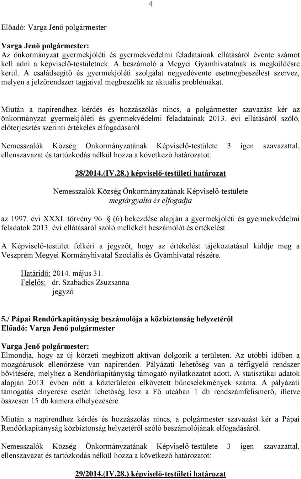 Miután a napirendhez kérdés és hozzászólás nincs, a polgármester szavazást kér az önkormányzat gyermekjóléti és gyermekvédelmi feladatainak 2013.