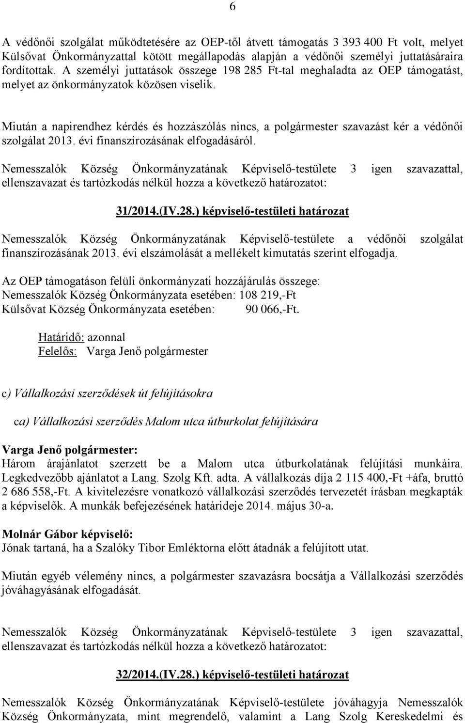 Miután a napirendhez kérdés és hozzászólás nincs, a polgármester szavazást kér a védőnői szolgálat 2013. évi finanszírozásának elfogadásáról. 31/2014.(IV.28.