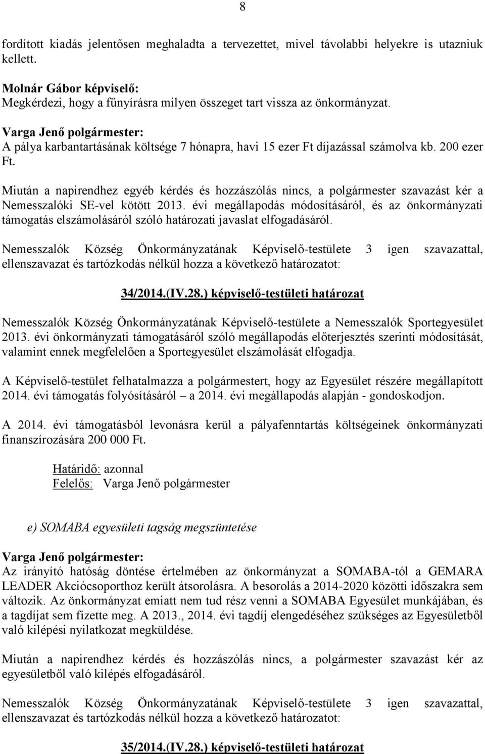 Miután a napirendhez egyéb kérdés és hozzászólás nincs, a polgármester szavazást kér a Nemesszalóki SE-vel kötött 2013.