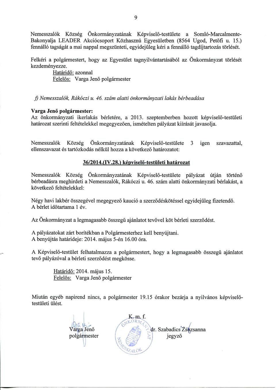 Felkeri a polgarmestert, hogy az Egyesiilet tagnyilvantartasabol az Onkormanyzat torleset kezdemenyezze. Hatarido: azonnal Felelos: Varga Jeno polgarmester f) Nemesszalok, Rdkoczi u. 46.