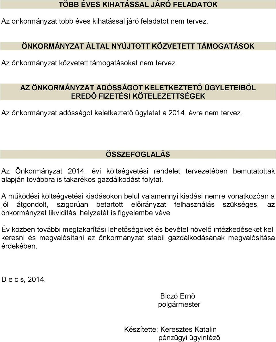 AZ ÖNKORMÁNYZAT ADÓSSÁGOT KELETKEZTETŐ ÜGYLETEIBŐL EREDŐ FIZETÉSI KÖTELEZETTSÉGEK Az önkormányzat adósságot keletkeztető ügyletet a 2014. évre nem tervez. ÖSSZEFOGLALÁS Az Önkormányzat 2014.