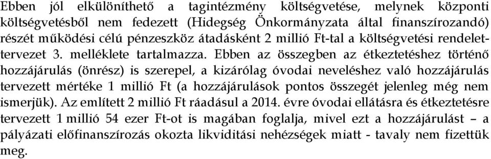 Ebben az összegben az étkeztetéshez történő hozzájárulás (önrész) is szerepel, a kizárólag óvodai neveléshez való hozzájárulás tervezett mértéke 1 millió Ft (a hozzájárulások pontos