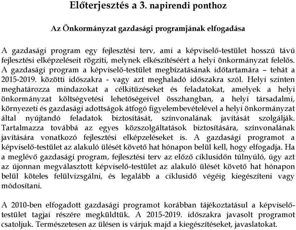 elkészítéséért a helyi önkormányzat felelős. A gazdasági program a képviselő-testület megbízatásának időtartamára tehát a 2015-2019. közötti időszakra - vagy azt meghaladó időszakra szól.