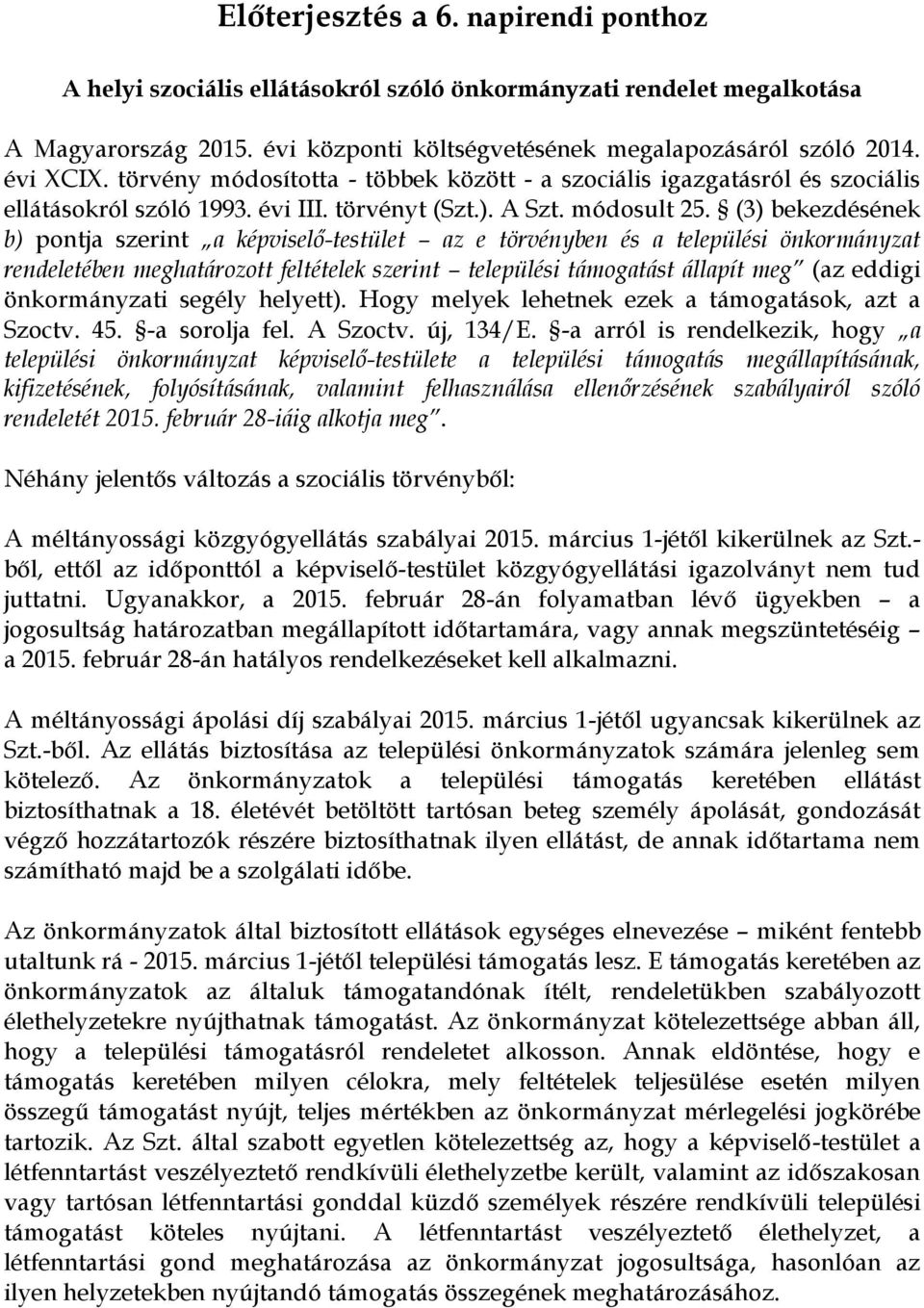 (3) bekezdésének b) pontja szerint a képviselő-testület az e törvényben és a települési önkormányzat rendeletében meghatározott feltételek szerint települési támogatást állapít meg (az eddigi