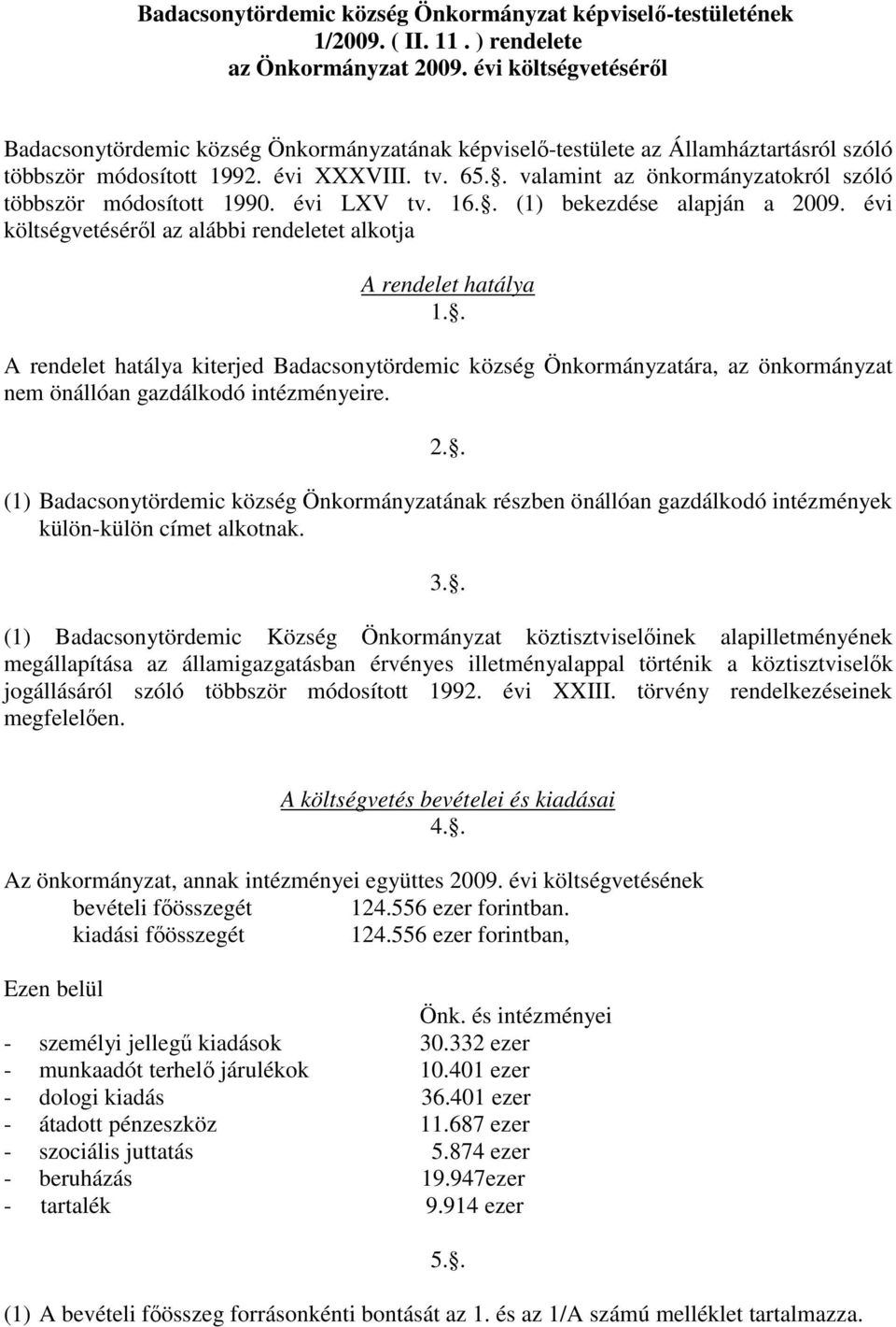 . valamint az önkormányzatokról szóló többször módosított 1990. évi LXV tv. 16.. (1) bekezdése alapján a 2009. évi költségvetéséről az alábbi rendeletet alkotja A rendelet hatálya 1.