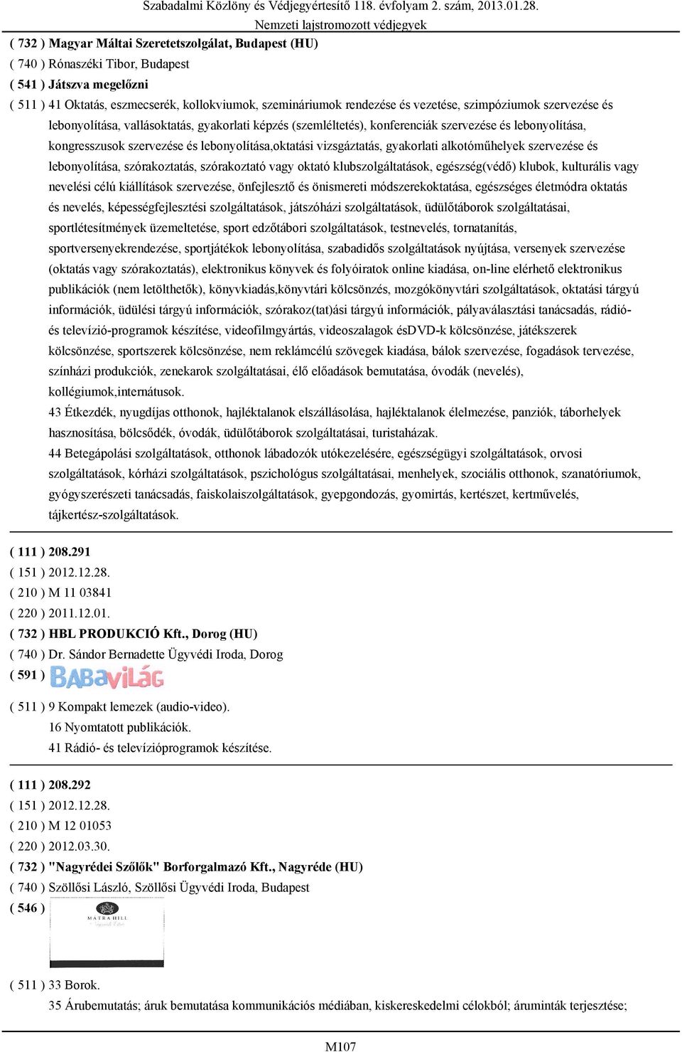 gyakorlati alkotóműhelyek szervezése és lebonyolítása, szórakoztatás, szórakoztató vagy oktató klubszolgáltatások, egészség(védő) klubok, kulturális vagy nevelési célú kiállítások szervezése,