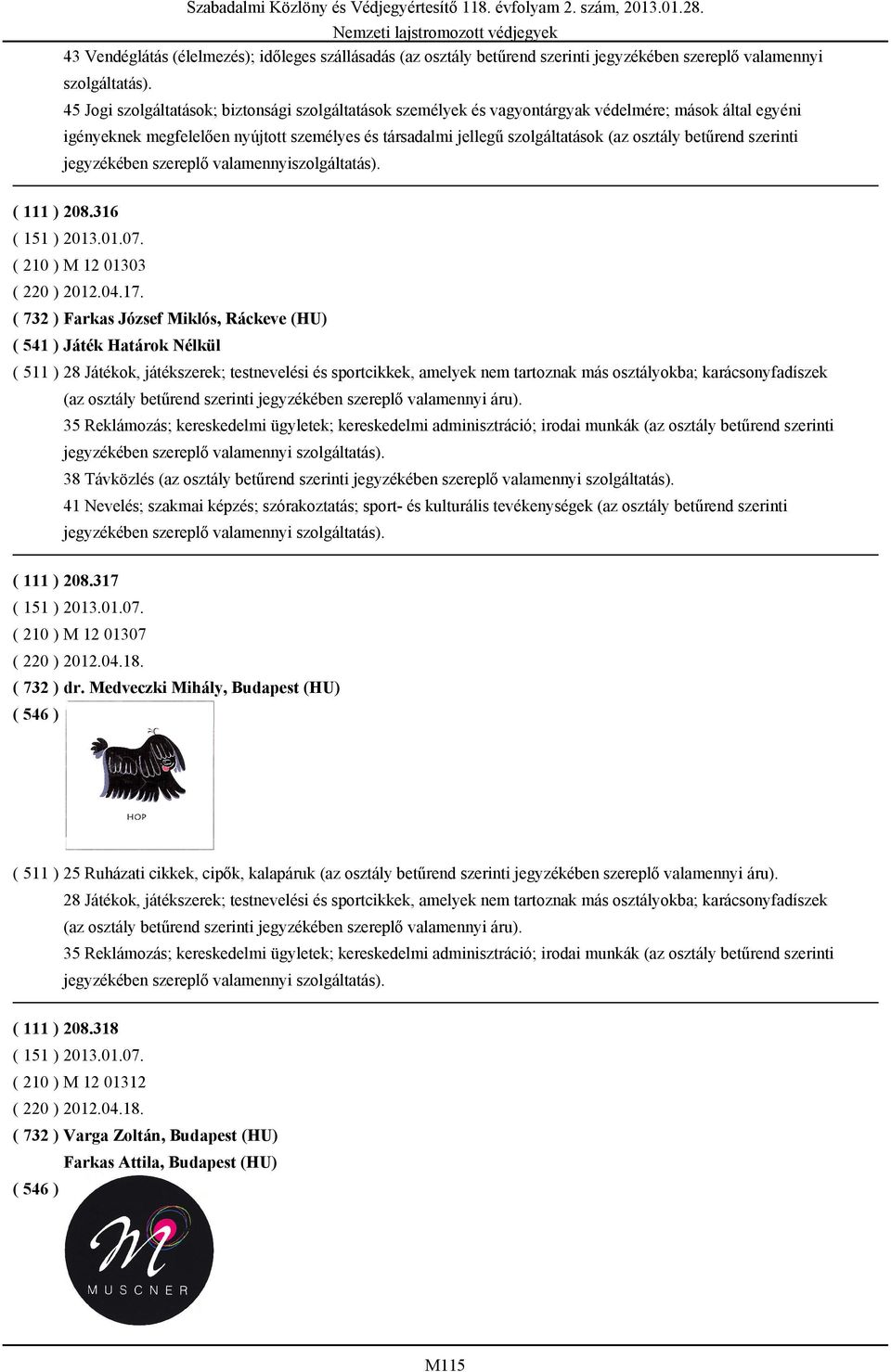 betűrend szerinti jegyzékében szereplő valamennyiszolgáltatás). ( 111 ) 208.316 ( 210 ) M 12 01303 ( 220 ) 2012.04.17.