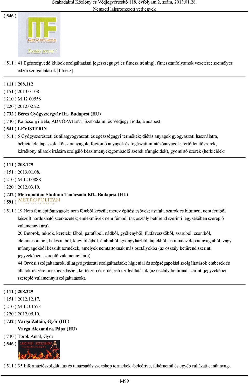 , Budapest (HU) ( 740 ) Karácsonyi Béla, ADVOPATENT Szabadalmi és Védjegy Iroda, Budapest ( 541 ) LEVISTERIN ( 511 ) 5 Gyógyszerészeti és állatgyógyászati és egészségügyi termékek; diétás anyagok