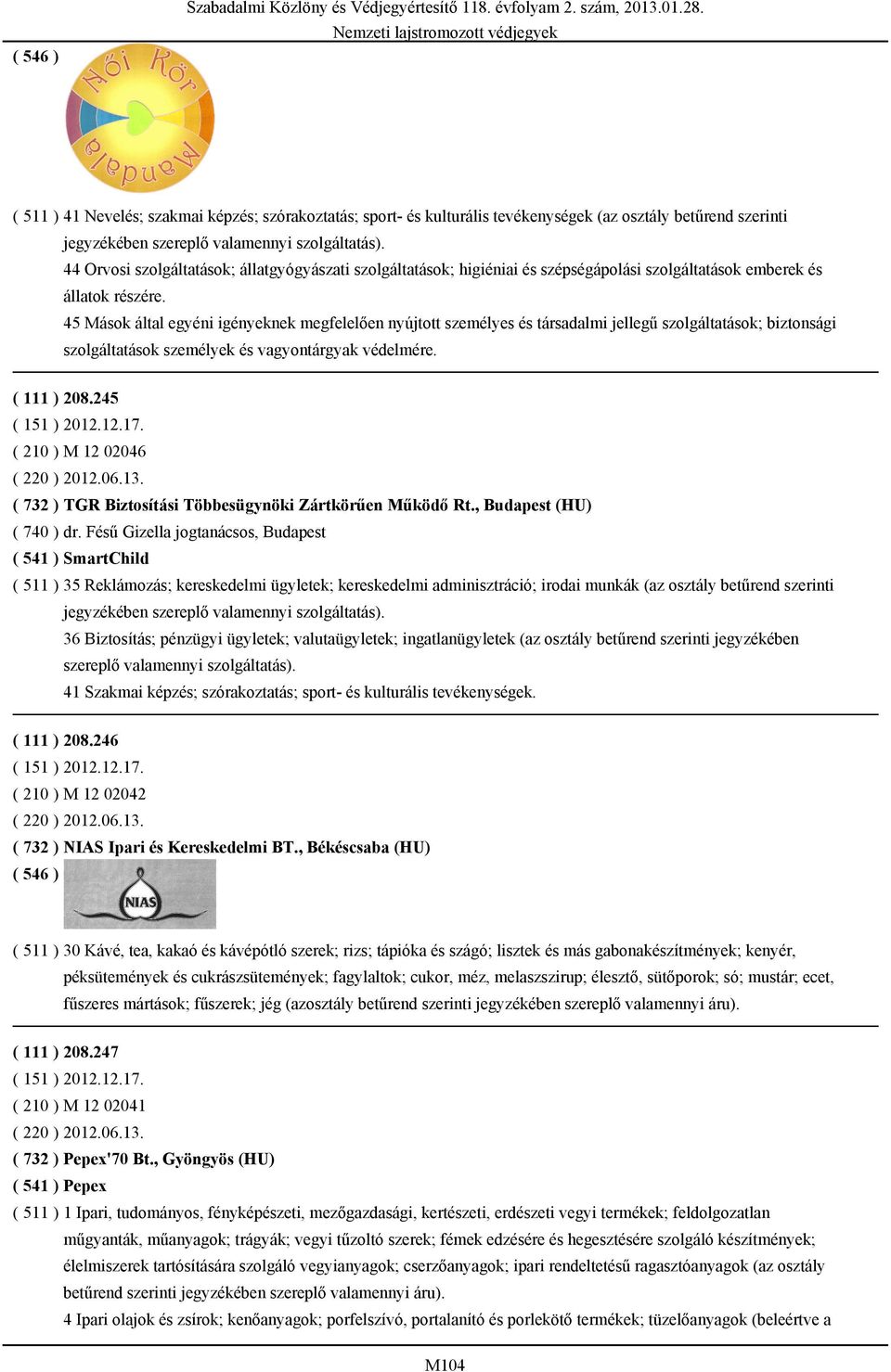 45 Mások által egyéni igényeknek megfelelően nyújtott személyes és társadalmi jellegű szolgáltatások; biztonsági szolgáltatások személyek és vagyontárgyak védelmére. ( 111 ) 208.245 ( 151 ) 2012.12.17.