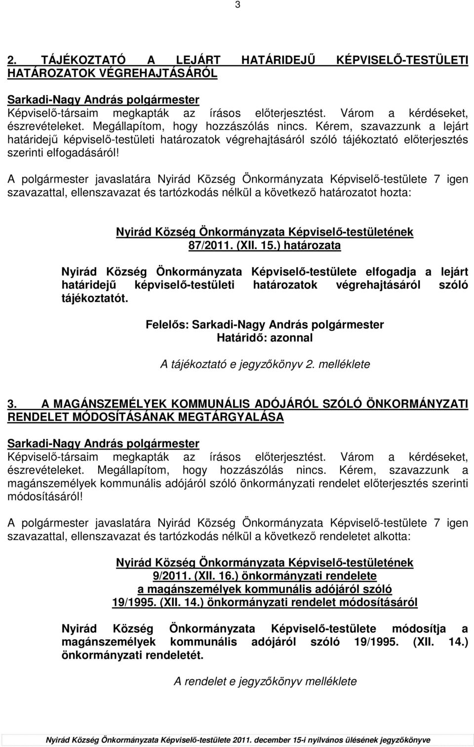 A polgármester javaslatára Nyirád Község Önkormányzata Képviselı-testülete 7 igen szavazattal, ellenszavazat és tartózkodás nélkül a következı határozatot hozta: 87/2011. (XII. 15.