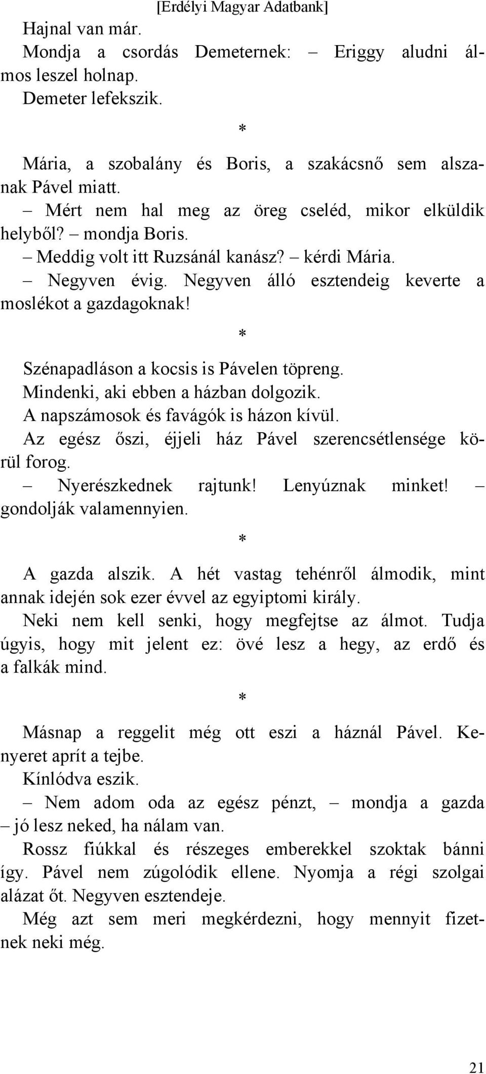 Szénapadláson a kocsis is Pávelen töpreng. Mindenki, aki ebben a házban dolgozik. A napszámosok és favágók is házon kívül. Az egész őszi, éjjeli ház Pável szerencsétlensége körül forog.