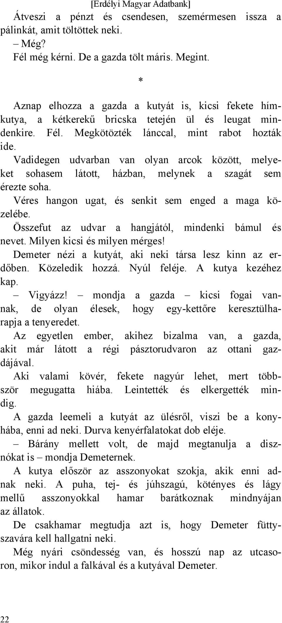 Vadidegen udvarban van olyan arcok között, melyeket sohasem látott, házban, melynek a szagát sem érezte soha. Véres hangon ugat, és senkit sem enged a maga közelébe.