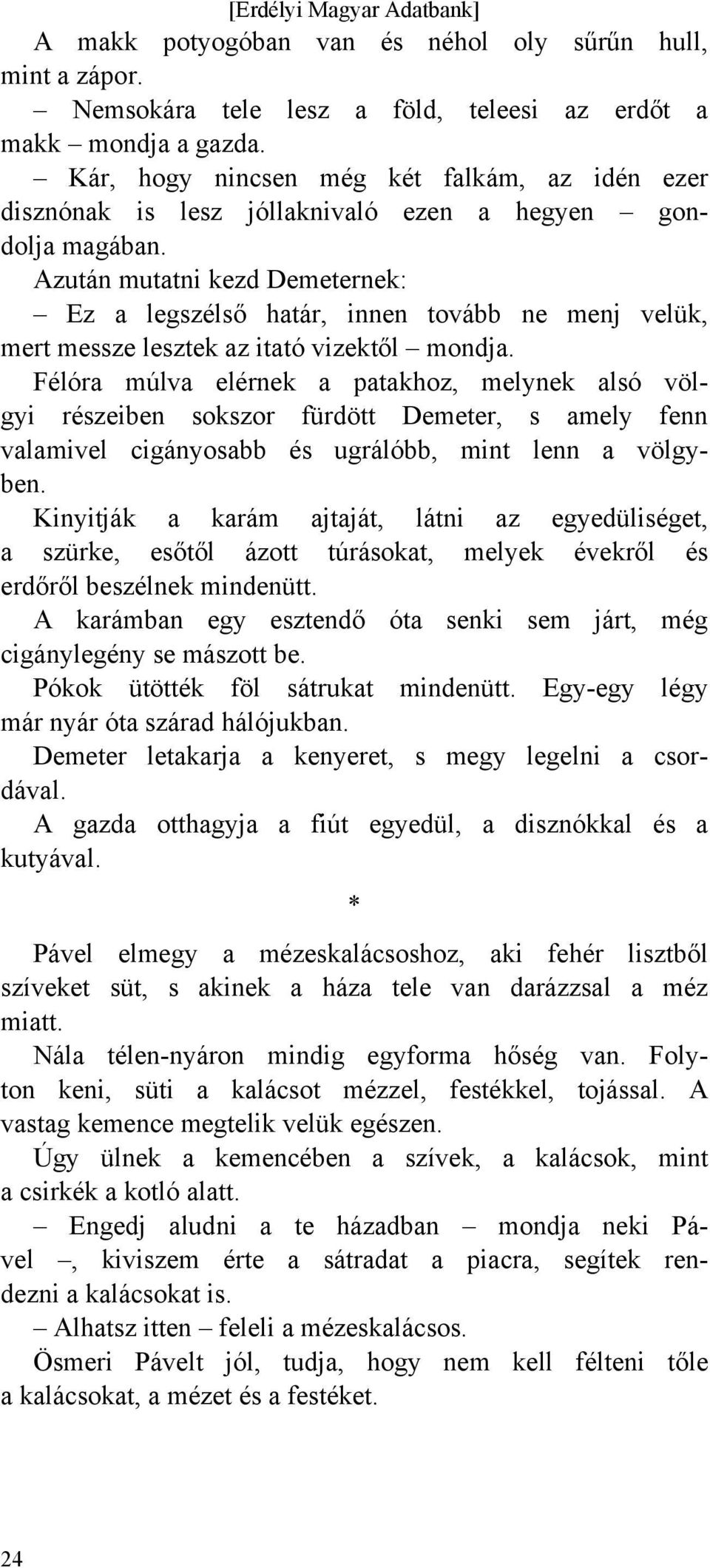 Azután mutatni kezd Demeternek: Ez a legszélső határ, innen tovább ne menj velük, mert messze lesztek az itató vizektől mondja.