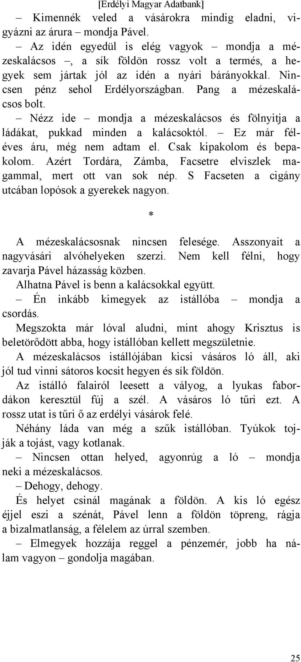 Pang a mézeskalácsos bolt. Nézz ide mondja a mézeskalácsos és fölnyitja a ládákat, pukkad minden a kalácsoktól. Ez már féléves áru, még nem adtam el. Csak kipakolom és bepakolom.