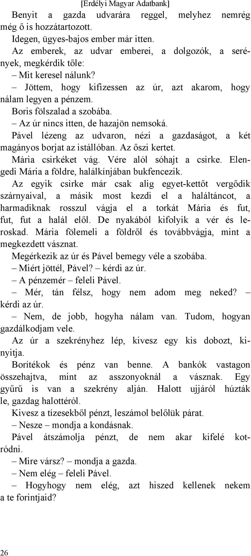 Pável lézeng az udvaron, nézi a gazdaságot, a két magányos borjat az istállóban. Az őszi kertet. Mária csirkéket vág. Vére alól sóhajt a csirke. Elengedi Mária a földre, halálkínjában bukfencezik.