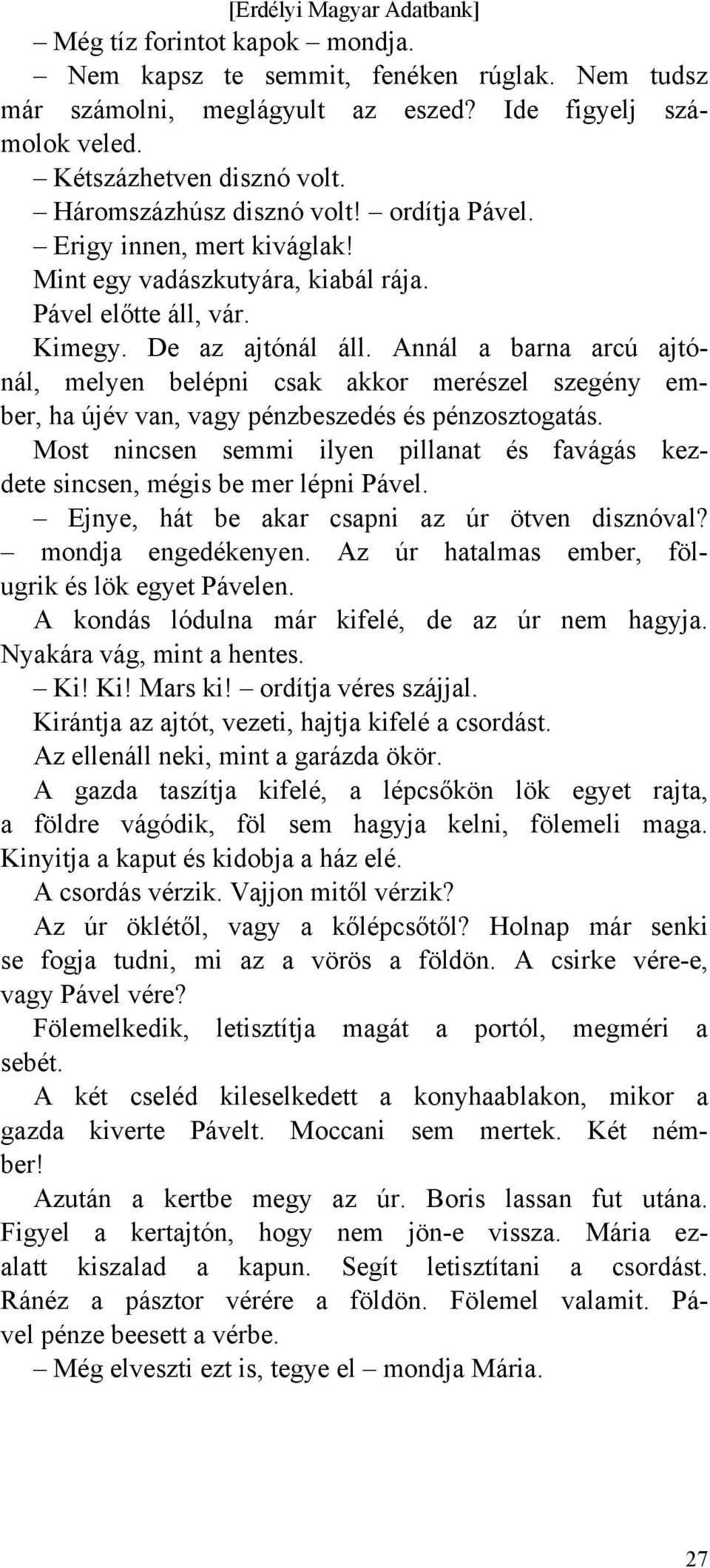 Annál a barna arcú ajtónál, melyen belépni csak akkor merészel szegény ember, ha újév van, vagy pénzbeszedés és pénzosztogatás.