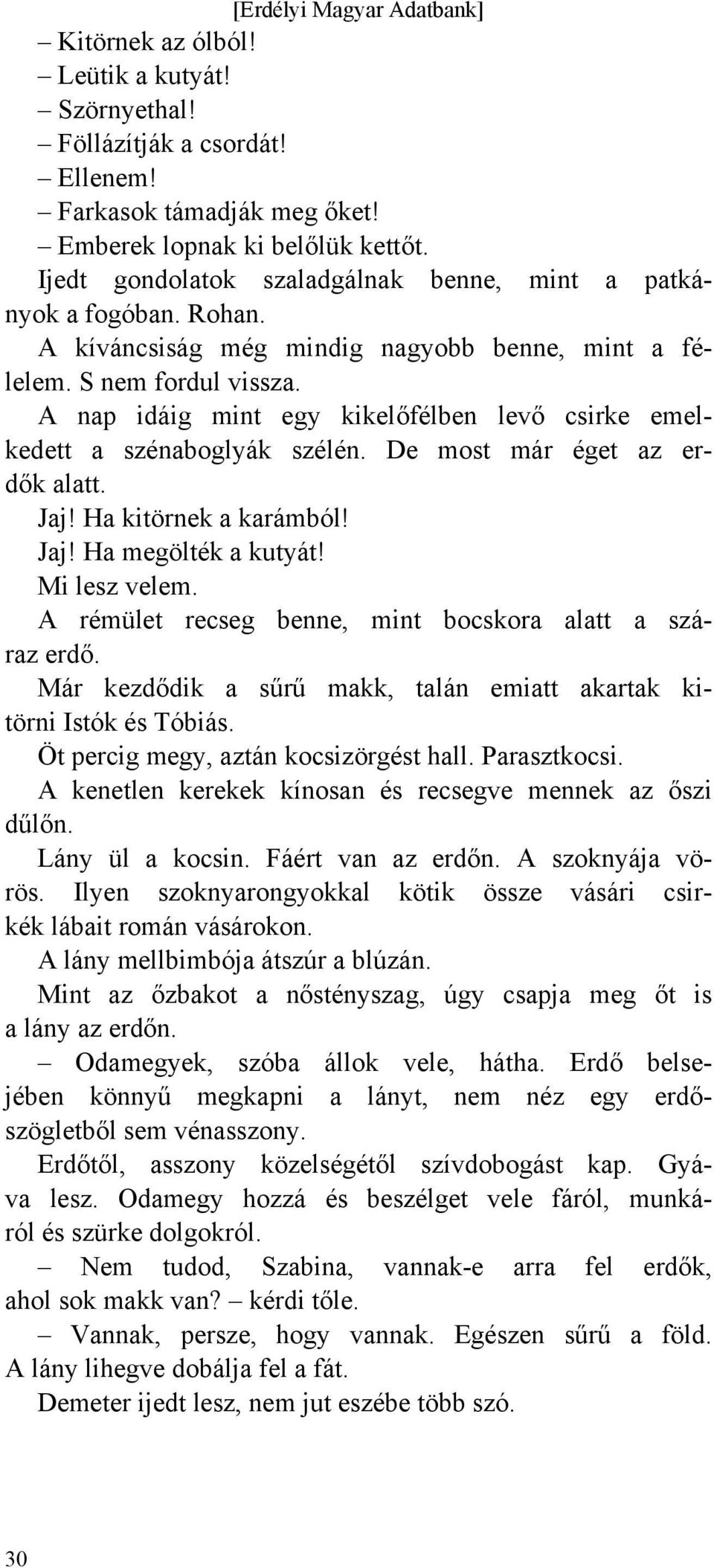 A nap idáig mint egy kikelőfélben levő csirke emelkedett a szénaboglyák szélén. De most már éget az erdők alatt. Jaj! Ha kitörnek a karámból! Jaj! Ha megölték a kutyát! Mi lesz velem.