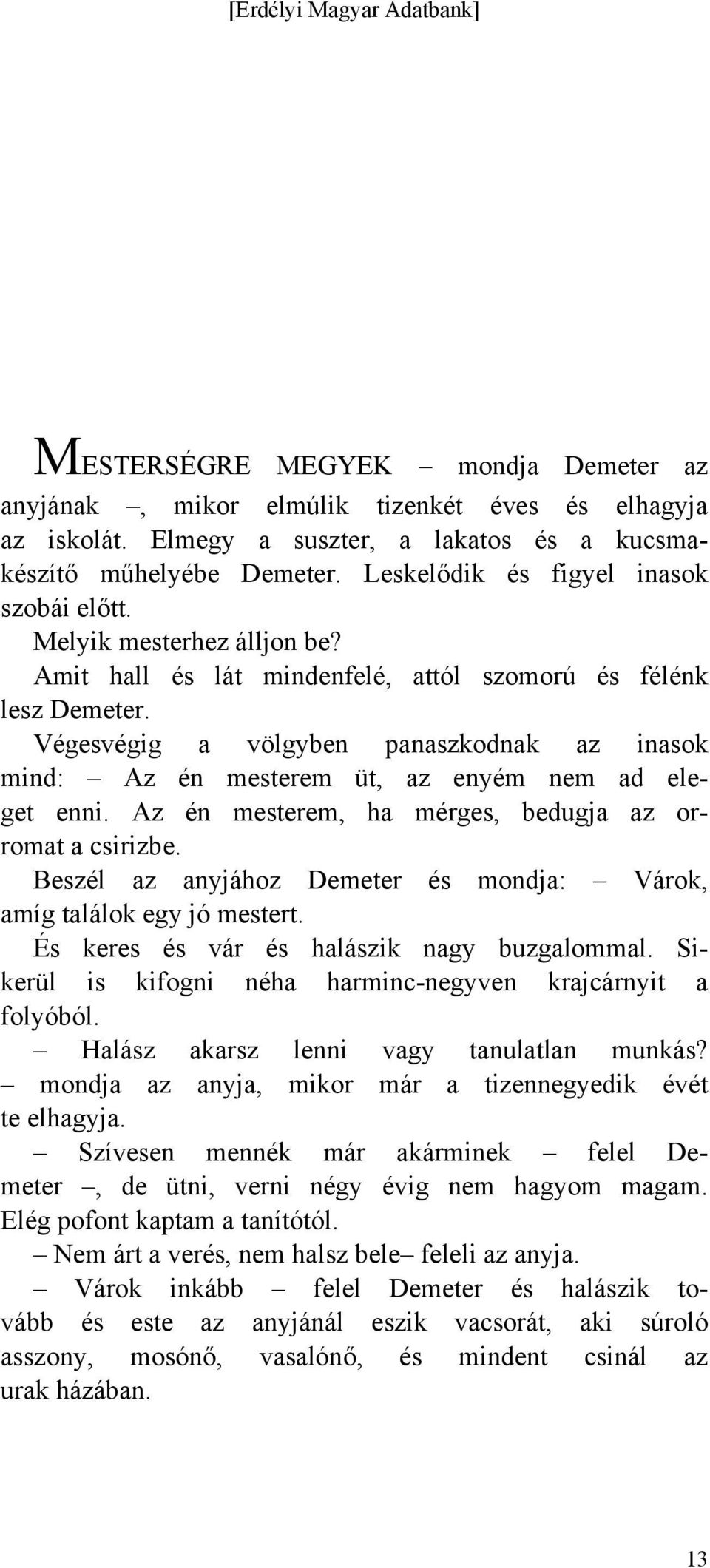 Végesvégig a völgyben panaszkodnak az inasok mind: Az én mesterem üt, az enyém nem ad eleget enni. Az én mesterem, ha mérges, bedugja az orromat a csirizbe.