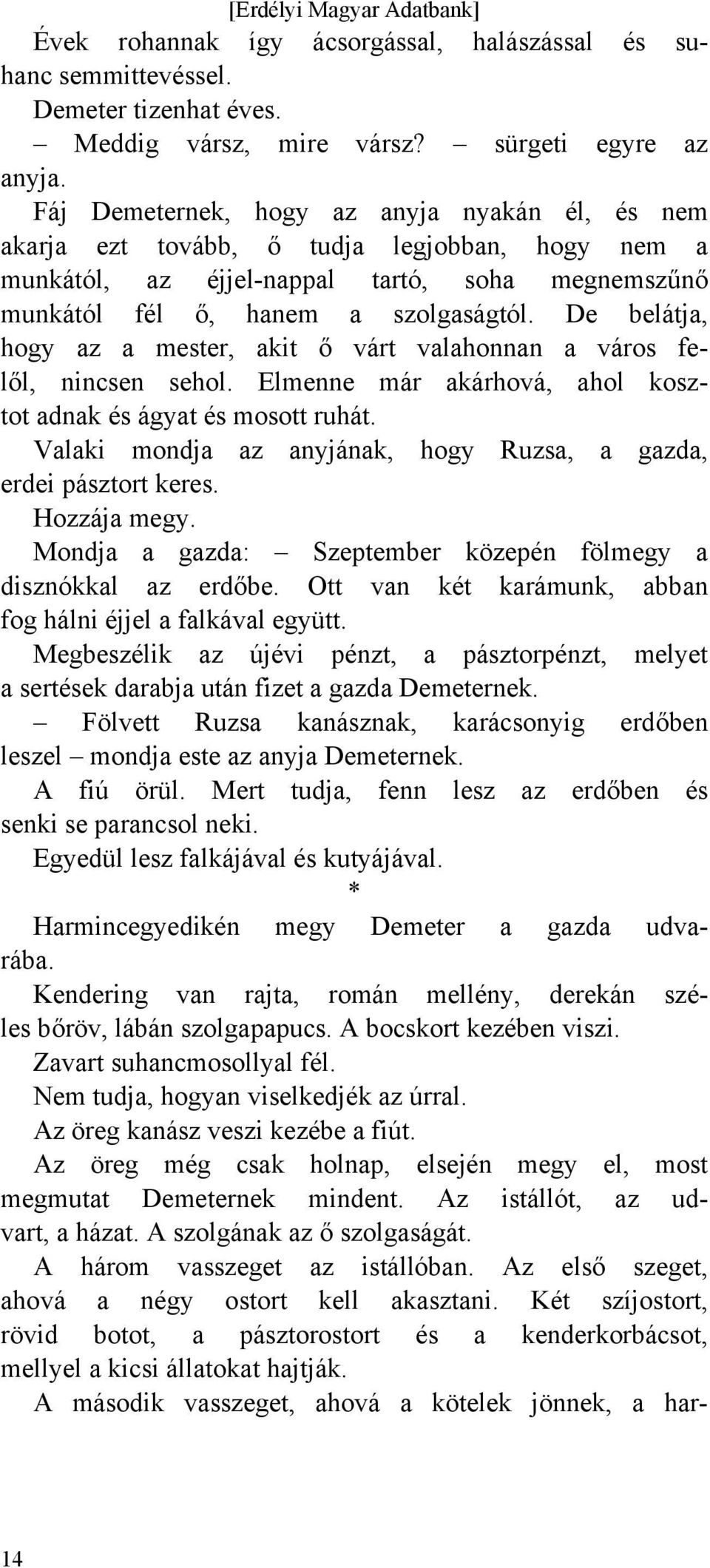 De belátja, hogy az a mester, akit ő várt valahonnan a város felől, nincsen sehol. Elmenne már akárhová, ahol kosztot adnak és ágyat és mosott ruhát.