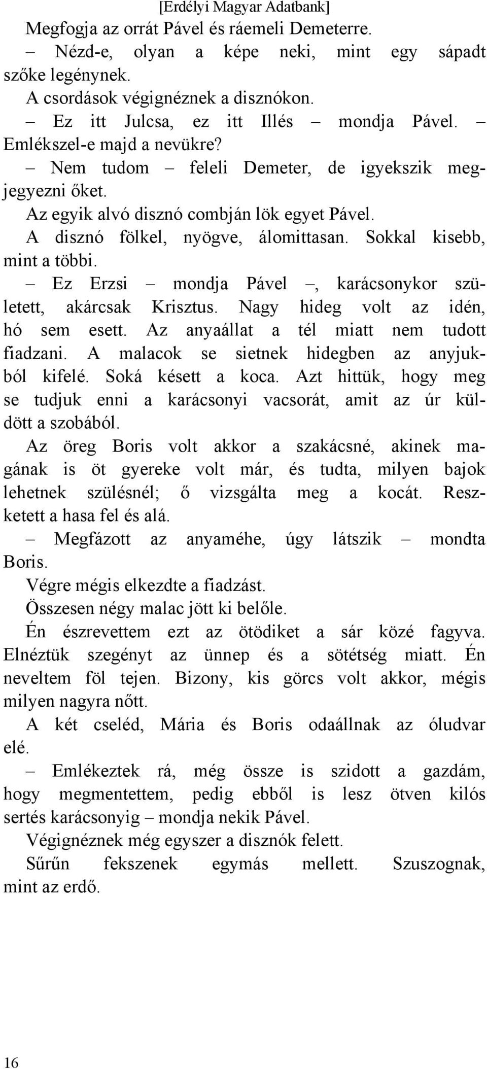 Ez Erzsi mondja Pável, karácsonykor született, akárcsak Krisztus. Nagy hideg volt az idén, hó sem esett. Az anyaállat a tél miatt nem tudott fiadzani.