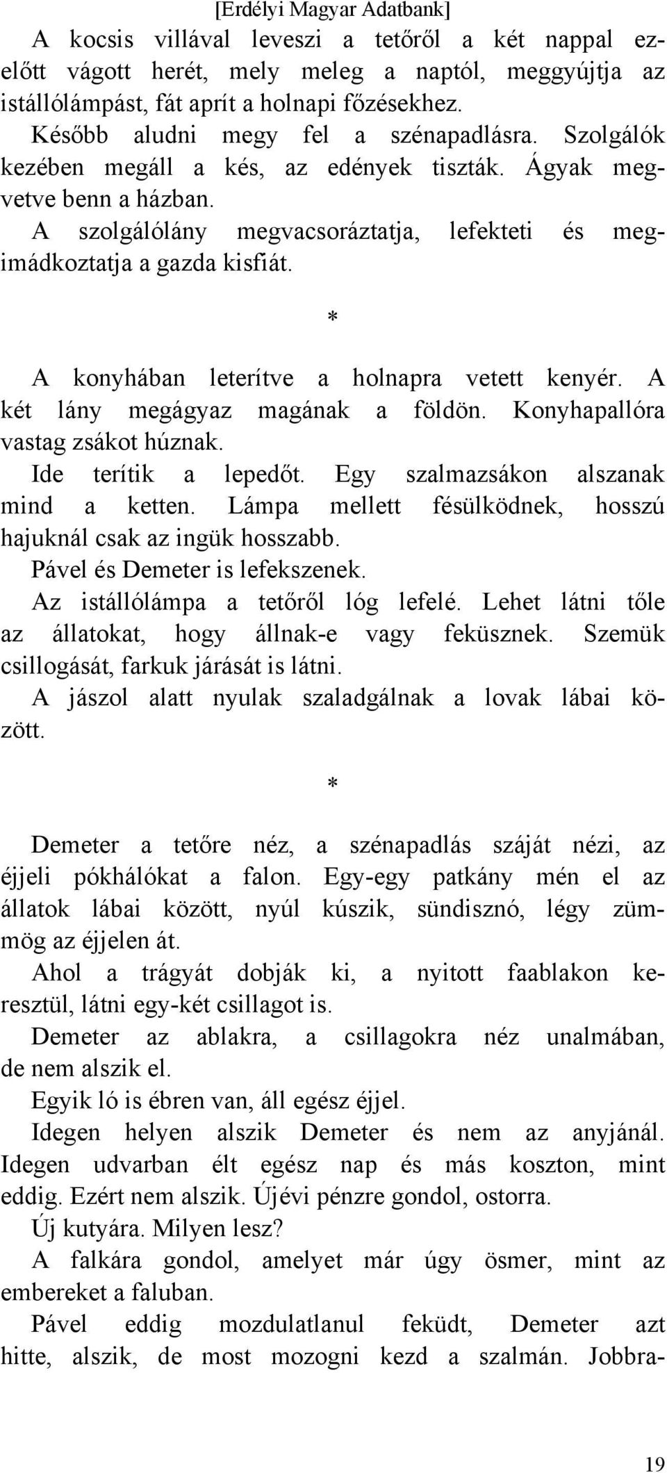 A konyhában leterítve a holnapra vetett kenyér. A két lány megágyaz magának a földön. Konyhapallóra vastag zsákot húznak. Ide terítik a lepedőt. Egy szalmazsákon alszanak mind a ketten.